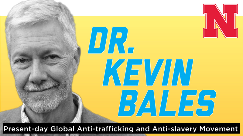 Dr. Kevin Bales - Presentation and Talk-back with UNL Students